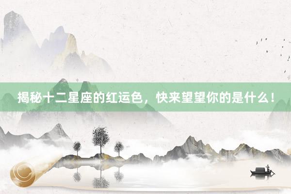 揭秘十二星座的红运色，快来望望你的是什么！