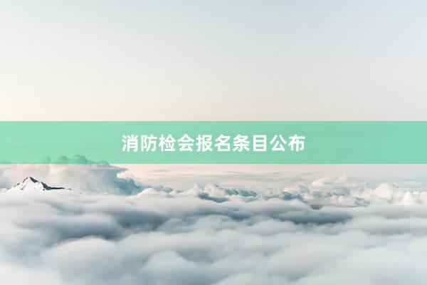 消防检会报名条目公布