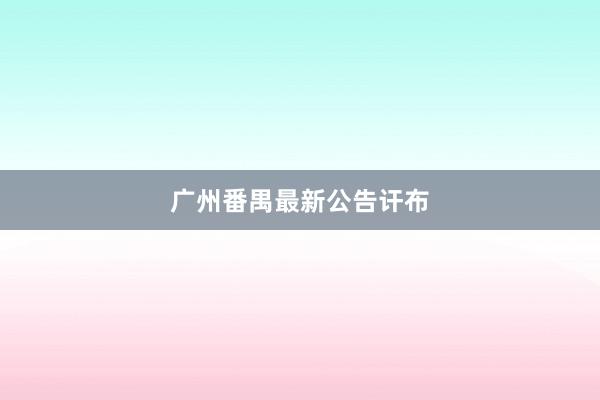 广州番禺最新公告讦布
