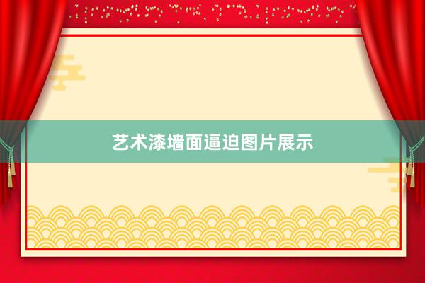 艺术漆墙面逼迫图片展示
