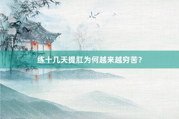 练十几天提肛为何越来越穷苦？