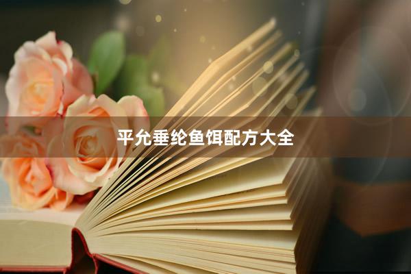 平允垂纶鱼饵配方大全